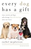 Every Dog Has a Gift: True Stories of Dogs Who Bring Hope & Healing into Our Lives