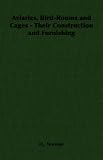 Aviaries, Bird-Rooms and Cages - Their Construction and Furnishing
