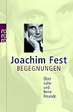 Begegnungen: &Uuml;ber nahe und ferne Freunde - Joachim Fest