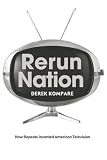 Rerun Nation: How Repeats Invented American Television