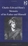 Charles Edward Horns Memoirs of His Father and Himself