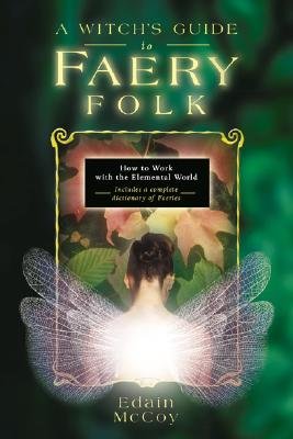 A Witch's Guide to Faery Folk: How to Work with the Elemental World   [WITCHS GT FAERY FOLK] [Paperback]