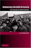 Democracy Derailed in Russia: The Failure of Open Politics (Cambridge Studies in Comparative Politics)