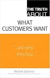 The Truth About What Customers Want (Truth About)