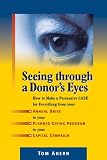 Seeing Through a Donors Eyes: How to Make a Persuasive Case for Everything from Your Annual Drive to Your Planned Giving Program to Your Capital Campaign