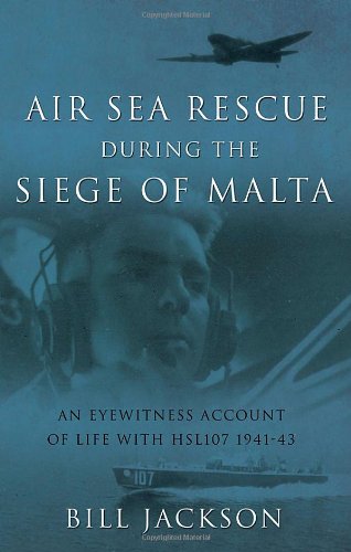 Troubador Pub Ltd Air Sea Rescue During the Siege of Malta: An Eyewitness Account of Life with Hsl107 1941-43. by Bill Jackson