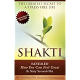 SHAKTI -The Greatest Secret To A Stress Free Life ...Revealed How You Can Feel Great In Sixty Seconds Flat