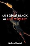 AM I INSANE, BLACK, or Just a WOMAN?