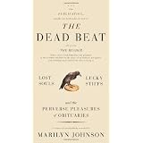The Dead Beat: Lost Souls, Lucky Stiffs, and the Perverse Pleasures of Obituariesby Marilyn Johnson