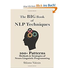 The Big Book of NLP Techniques: 200+ Patterns Methods & Strategies of Neuro Linguistic Programming
