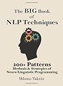 The Big Book of NLP Techniques: 200+ Patterns Methods & Strategies of Neuro Linguistic Programming