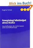 Firmengr�ndung! Selbstst�ndigkeit ohne Risiko: Gesch�ftsideen die nichts kosten und Gesch�ftskonzept