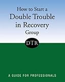 How to start a Double Trouble in Recovery group : a guide for professionals