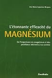 L étonnante efficacité du magnesium : De l importance du magnésium et des problèmes inhérents à sa carence