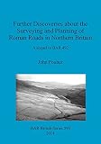 Further discoveries about the surveying and planning of Roman Roads in Northern Britain : a sequel to BAR 492