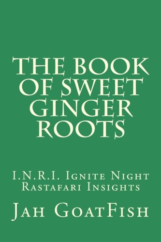 The Book of Sweet Ginger Roots: I.N.R.I. Ignite Night Rastafari Insights
