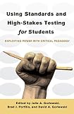 Using standards and high-stakes testing for students : exploiting power with critical pedagogy