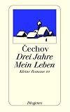 Drei Jahre. Mein Leben. Kleine Romane III.: Kleine Romane III - Anton Cechov