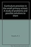 Curriculum provision in the small primary school : a study of problems and possible solutions to them