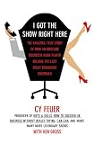I Got the Show Right Here: The Amazing True Story of How an Obscure Brooklyn Horn Player Became the Last Great Broadway Showman
