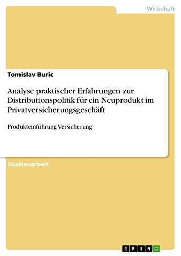 Analyse praktischer Erfahrungen zur Distributionspolitik für ein Neuprodukt im Privatversicherungsgeschäft: Produkteinführung Versicherung (German Edition)