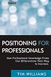 Positioning for Professionals: How Professional Knowledge Firms Can Differentiate Their Way to Success (Wiley Professional Advisory Services)