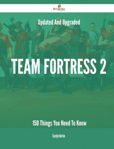 Updated And Upgraded Team Fortress 2 - 150 Things You Need To Know