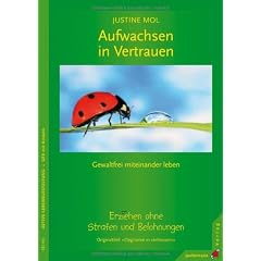 Aufwachsen in Vertrauen: Erziehen ohne Strafen und Belohnungen. Gewaltfrei miteinander leben