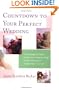 Countdown to Your Perfect Wedding: From Engagement Ring to Honeymoon, a Week-by-Week Guide to Planning the Happiest Day of Your Life