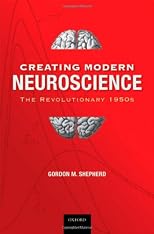 Creating modern neuroscience : the revolutionary 1950s