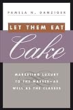 Let Them Eat Cake: Marketing Luxury to the Masses - As well as the Classes [Hardcover]