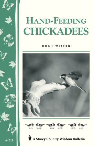 Hand-Feeding Chickadees: Storey's Country Wisdom Bulletin A-211 (Storey Country Wisdom Bulletin)