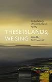 These islands, we sing : an anthology of Scottish islands poetry