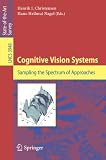 Cognitive Vision Systems: Sampling the Spectrum of Approaches (Lecture Notes in Computer Science / Image Processing, Computer Vision, Pattern Recognition, and Graphics)