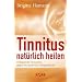 Tinnitus nat�rlich heilen: Erfolgreiche Therapien gegen die qu�lenden Ohrger�usche