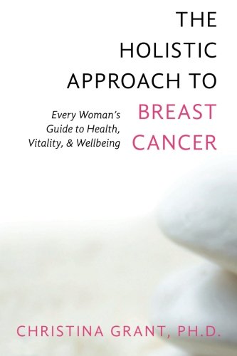 The Holistic Approach to Breast Cancer: Every Woman's Guide to Health, Vitality, & Wellbeing