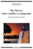 Des fleuves entre conflits et compromis - Essais d'hydropolitique africaine