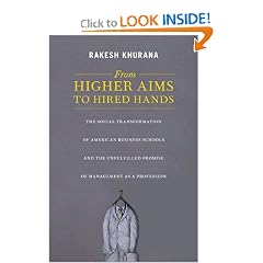 From Higher Aims to Hired Hands: The Social Transformation of American Business Schools and the Unfulfilled Promise of Management as a Profession