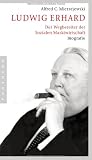 Ludwig Erhard: Der Wegbereiter der Sozialen Marktwirtschaft: Der Wegbereiter der sozialen Marktwirtschaft - Biografie - Alfred C. Mierzejewski