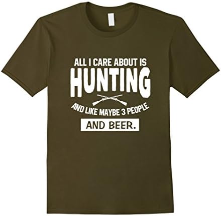 Men's All I Care About Is Hunting And Like 3 People And Beer Shirt XL Olive