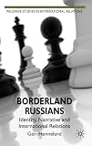 Borderland Russians : identity, narrative and international relations