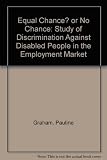 An equal chance or no chance? : a study of discrimination against disabled people in the labour market