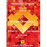 Dialoghi massonici. Tra squadra e compasso. Dialoghi su temi massonici e non solodi Francesco Angioni