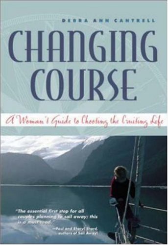 Changing Course A Woman's Guide to Choosing the Cruising Life