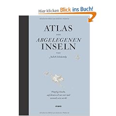 Atlas der abgelegenen Inseln: F�nfzig Inseln, auf denen ich nie war und niemals sein werde