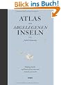 Atlas der abgelegenen Inseln: F�nfzig Inseln, auf denen ich nie war und niemals sein werde