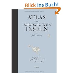Atlas der abgelegenen Inseln: F�nfzig Inseln, auf denen ich nie war und niemals sein werde