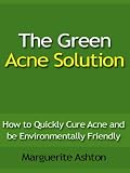 The Green Acne Solution - How to Quickly Cure Acne and be Environmentally Friendly The Green Acne Solution - How to Quickly Cure Acne and be Environmentally Friendly