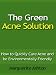 The Green Acne Solution - How to Quickly Cure Acne and be Environmentally Friendly