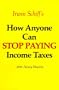 Irwin Schiff's How Anyone Can Stop Paying Income Taxes